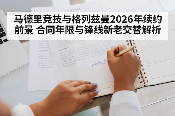 马德里竞技与格列兹曼2026年续约前景 合同年限与锋线新老交替解析
